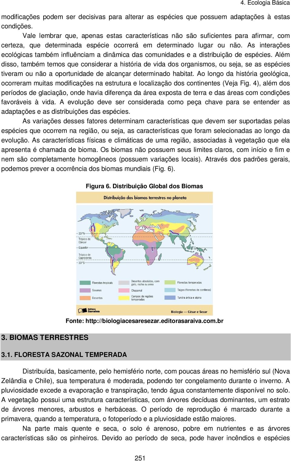 As interações ecológicas também influênciam a dinâmica das comunidades e a distribuição de espécies.