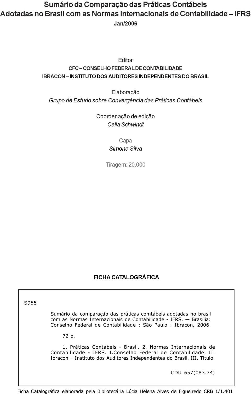 000 FICHA CATALOGRÁFICA S955 Sumário da comparação das práticas comtábeis adotadas no brasil com as Normas Internacionais de Contabilidade - IFRS.