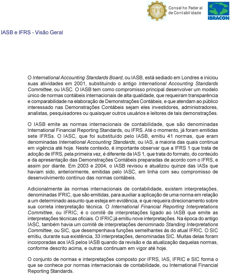 O IASB tem como compromisso principal desenvolver um modelo único de normas contábeis internacionais de alta qualidade, que requeiram transparência e comparabilidade na elaboração de Demonstrações