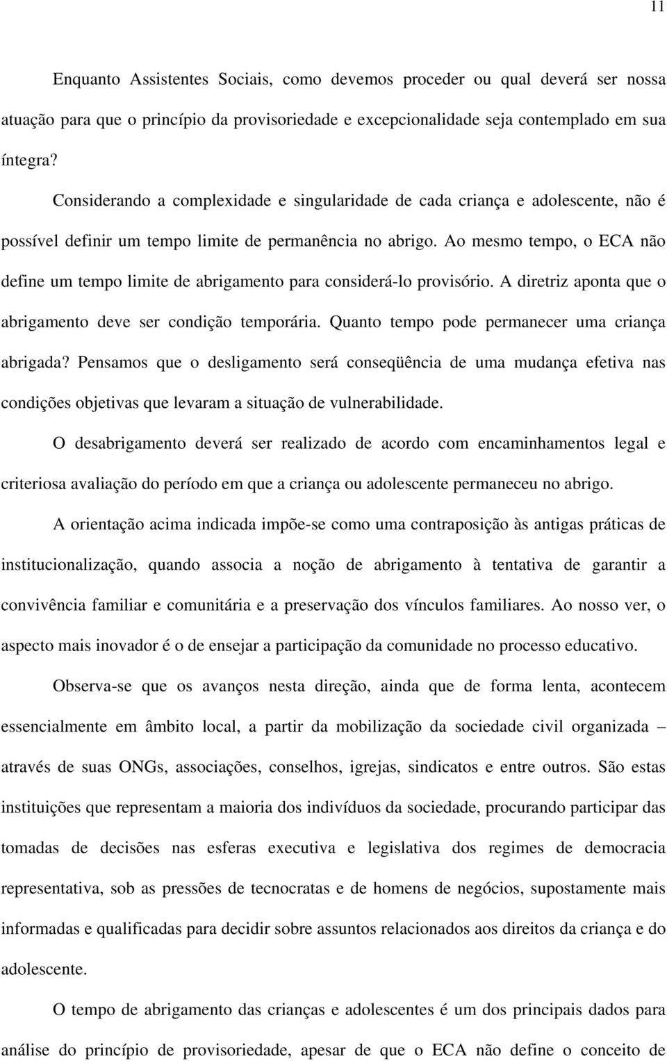 Ao mesmo tempo, o ECA não define um tempo limite de abrigamento para considerá-lo provisório. A diretriz aponta que o abrigamento deve ser condição temporária.