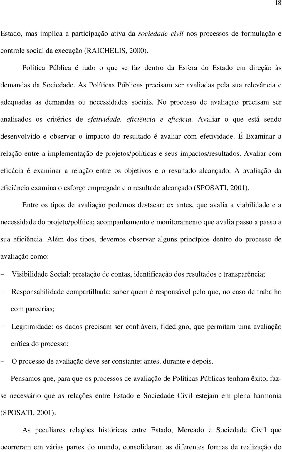 As Políticas Públicas precisam ser avaliadas pela sua relevância e adequadas às demandas ou necessidades sociais.