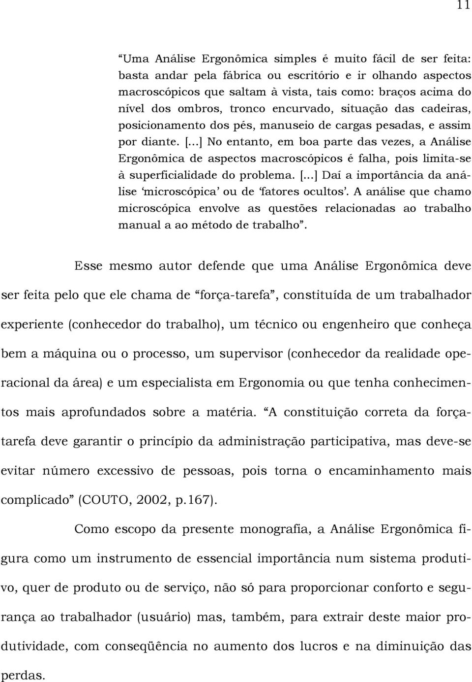 ..] No entanto, em boa parte das vezes, a Análise Ergonômica de aspectos macroscópicos é falha, pois limita-se à superficialidade do problema. [.