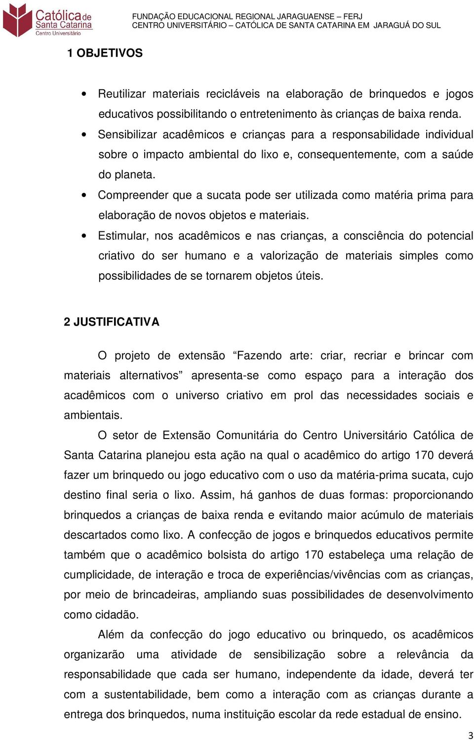 Compreender que a sucata pode ser utilizada como matéria prima para elaboração de novos objetos e materiais.