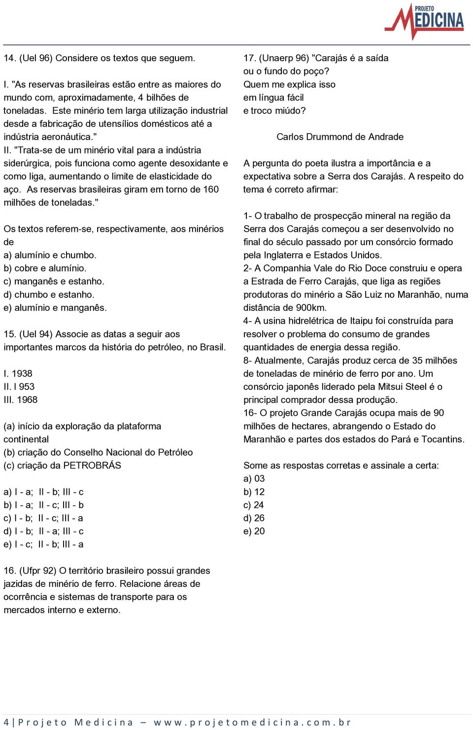 "Trata-se de um minério vital para a indústria siderúrgica, pois funciona como agente desoxidante e como liga, aumentando o limite de elasticidade do aço.