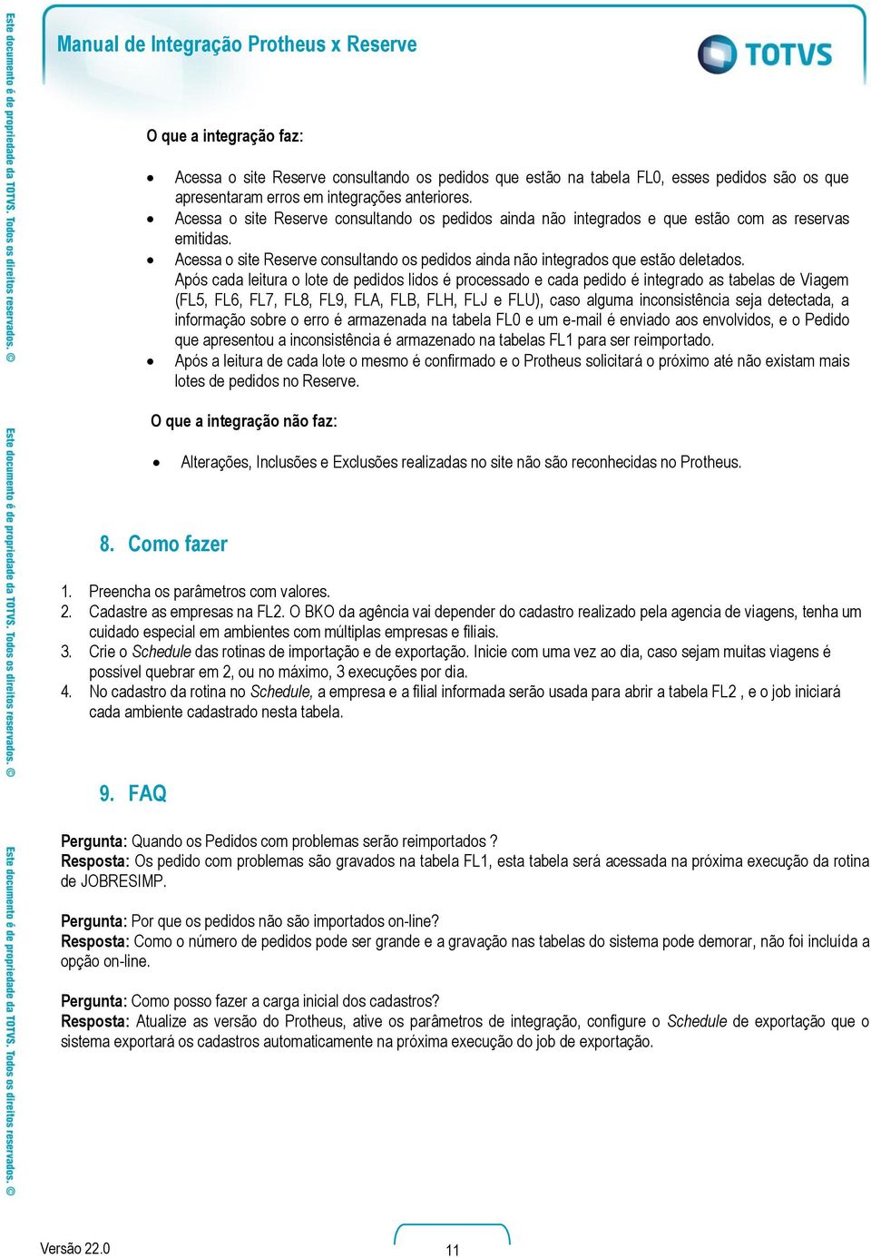 Após cada leitura o lote de pedidos lidos é processado e cada pedido é integrado as tabelas de Viagem (FL5, FL6, FL7, FL8, FL9, FLA, FLB, FLH, FLJ e FLU), caso alguma inconsistência seja detectada, a