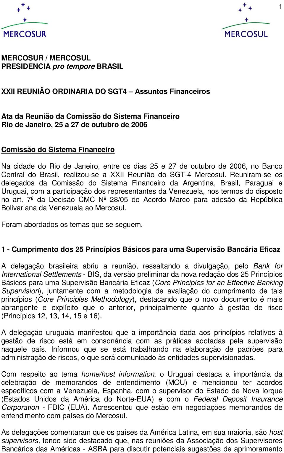 Reuniram-se os delegados da Comissão do Sistema Financeiro da Argentina, Brasil, Paraguai e Uruguai, com a participação dos representantes da Venezuela, nos termos do disposto no art.