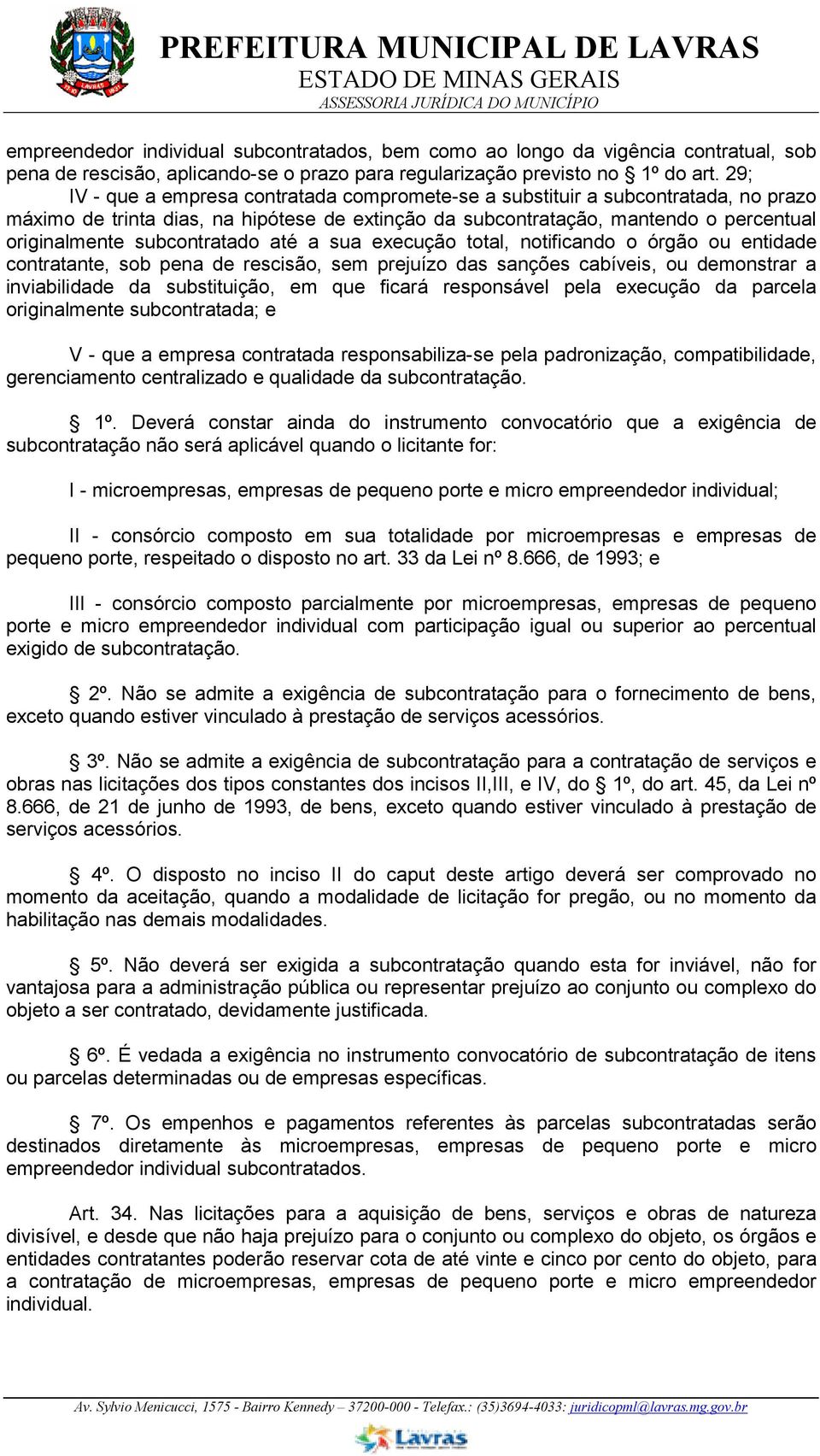 subcontratado até a sua execução total, notificando o órgão ou entidade contratante, sob pena de rescisão, sem prejuízo das sanções cabíveis, ou demonstrar a inviabilidade da substituição, em que