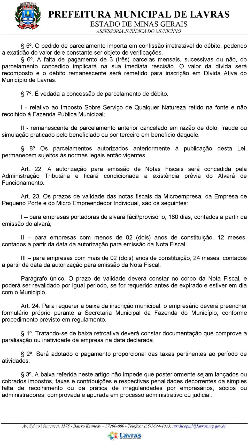 O valor da dívida será recomposto e o débito remanescente será remetido para inscrição em Dívida Ativa do Município de Lavras. 7º.