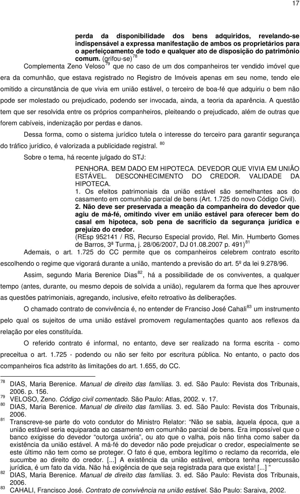 (grifou-se) 78 Complementa Zeno Veloso 79 que no caso de um dos companheiros ter vendido imóvel que era da comunhão, que estava registrado no Registro de Imóveis apenas em seu nome, tendo ele omitido