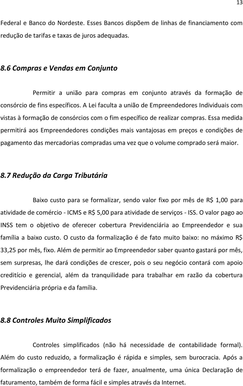 A Lei faculta a união de Empreendedores Individuais com vistas à formação de consórcios com o fim específico de realizar compras.