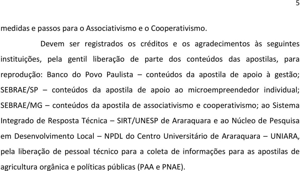 conteúdos da apostila de apoio à gestão; SEBRAE/SP conteúdos da apostila de apoio ao microempreendedor individual; SEBRAE/MG conteúdos da apostila de associativismo e cooperativismo;