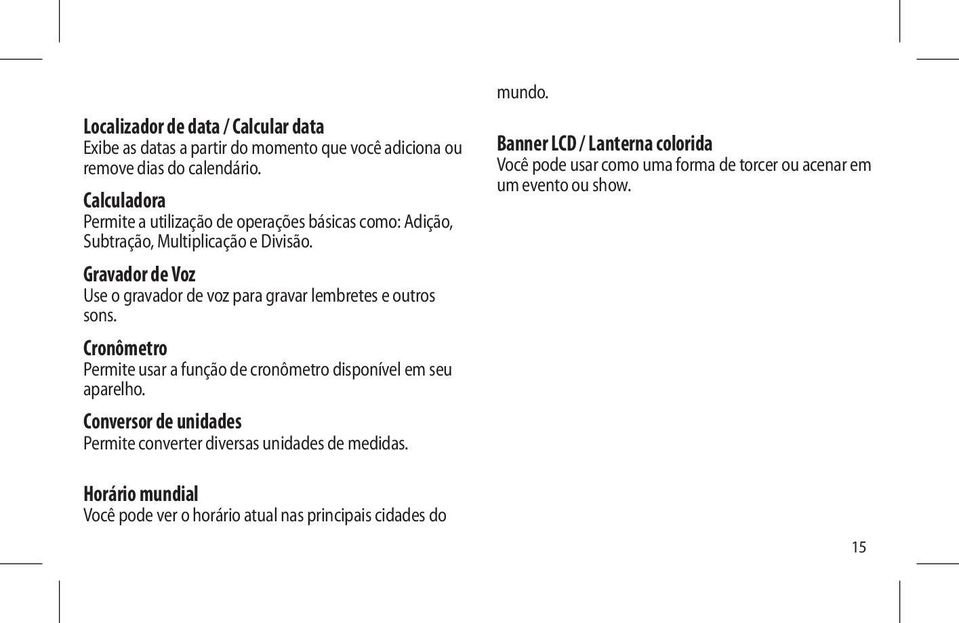 Gravador de Voz Use o gravador de voz para gravar lembretes e outros sons. Cronômetro Permite usar a função de cronômetro disponível em seu aparelho.