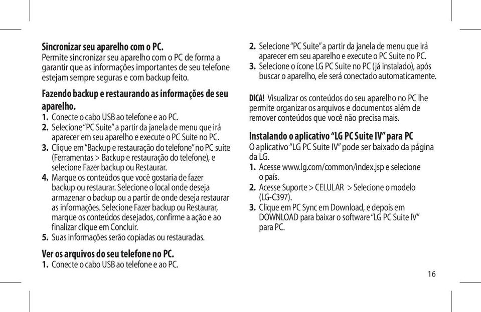 Selecione PC Suite a partir da janela de menu que irá aparecer em seu aparelho e execute o PC Suite no PC. 3.