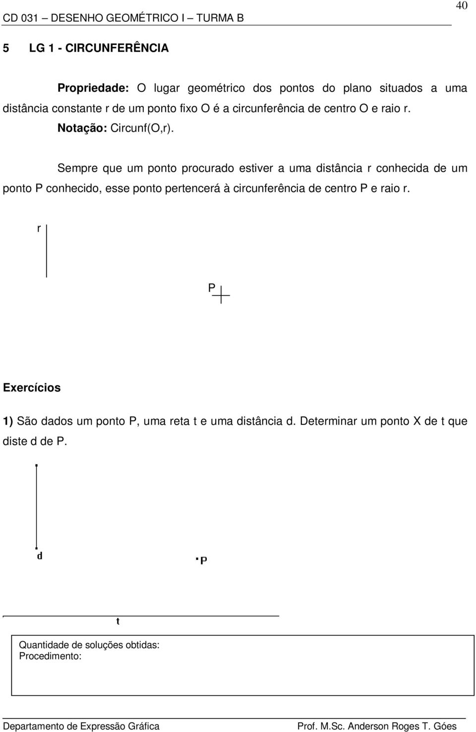 Sempre que um ponto procurado estiver a uma distância r conhecida de um ponto P conhecido, esse ponto pertencerá à