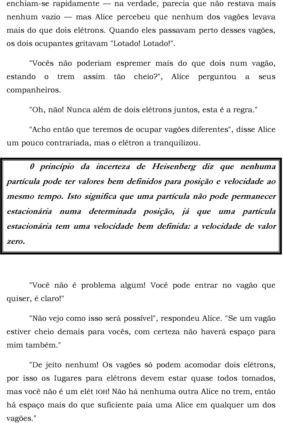 ", Alice perguntou a seus companheiros. "Oh, não! Nunca além de dois elétrons juntos, esta é a regra.