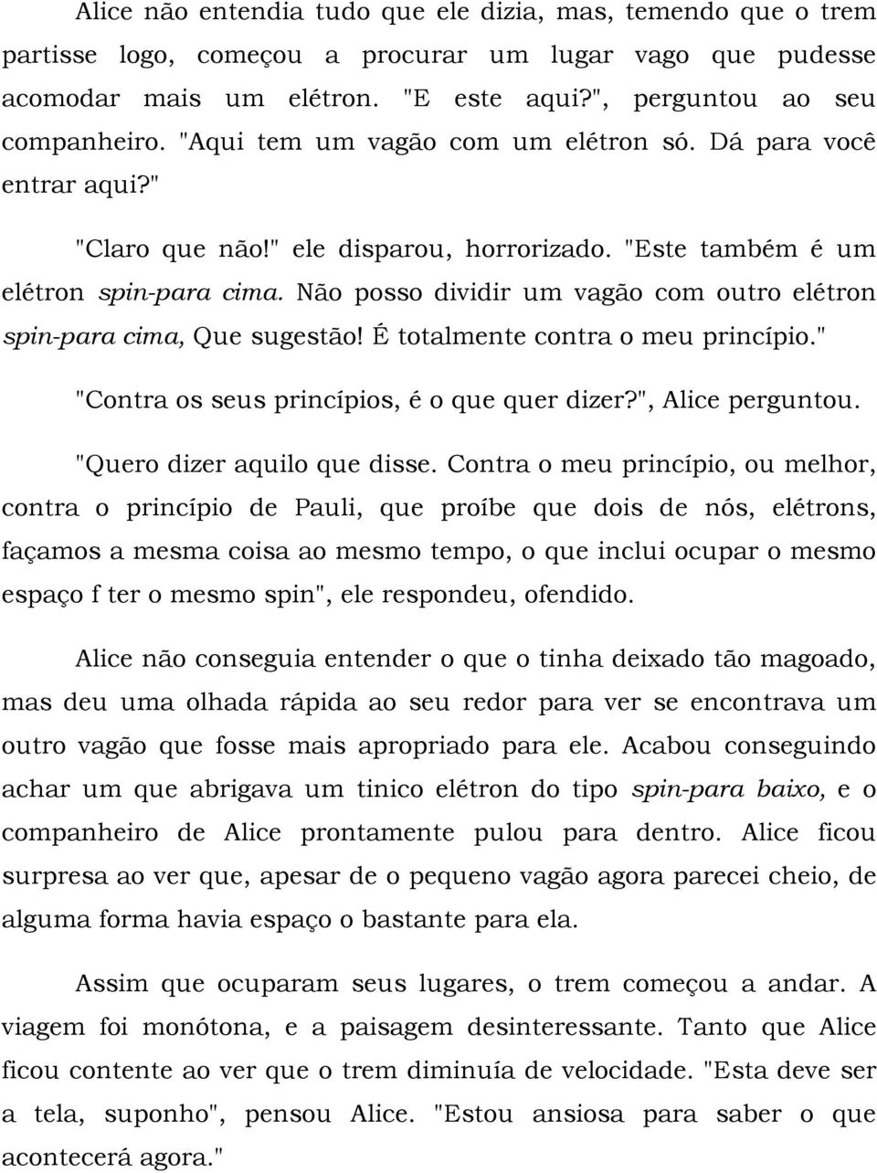 Não posso dividir um vagão com outro elétron spin-para cima, Que sugestão! É totalmente contra o meu princípio." "Contra os seus princípios, é o que quer dizer?", Alice perguntou.