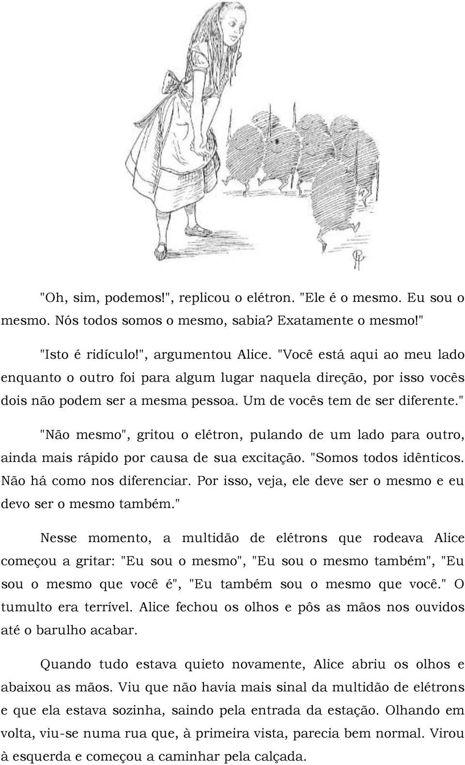 " "Não mesmo", gritou o elétron, pulando de um lado para outro, ainda mais rápido por causa de sua excitação. "Somos todos idênticos. Não há como nos diferenciar.