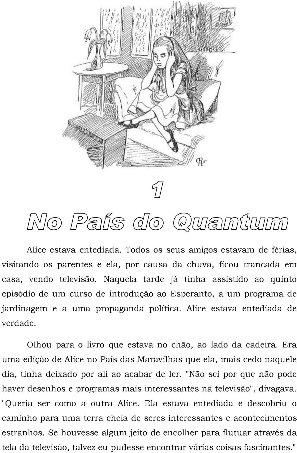 Olhou para o livro que estava no chão, ao lado da cadeira. Era uma edição de Alice no País das Maravilhas que ela, mais cedo naquele dia, tinha deixado por ali ao acabar de ler.