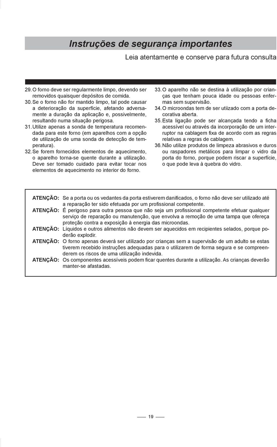 Utilize apenas a sonda de temperatura recomendada para este forno (em aparelhos com a opção de utilização de uma sonda de detecção de temperatura). 32.