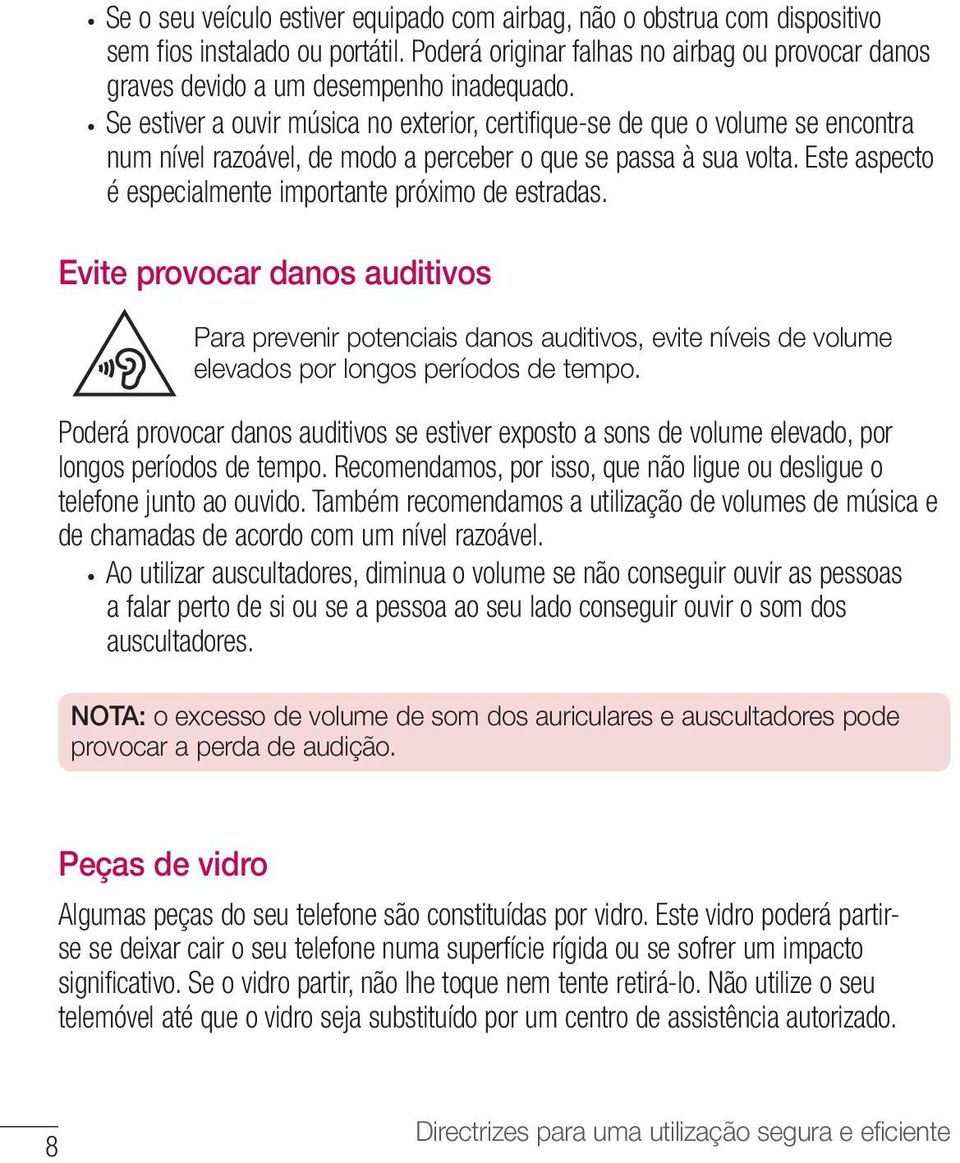 Este aspecto é especialmente importante próximo de estradas. Evite provocar danos auditivos Para prevenir potenciais danos auditivos, evite níveis de volume elevados por longos períodos de tempo.