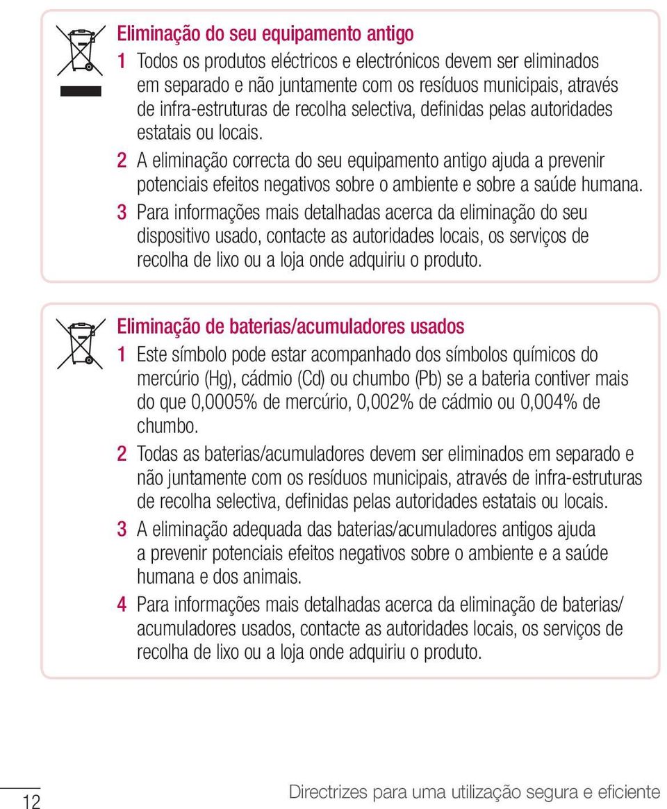 3 Para informações mais detalhadas acerca da eliminação do seu dispositivo usado, contacte as autoridades locais, os serviços de recolha de lixo ou a loja onde adquiriu o produto.