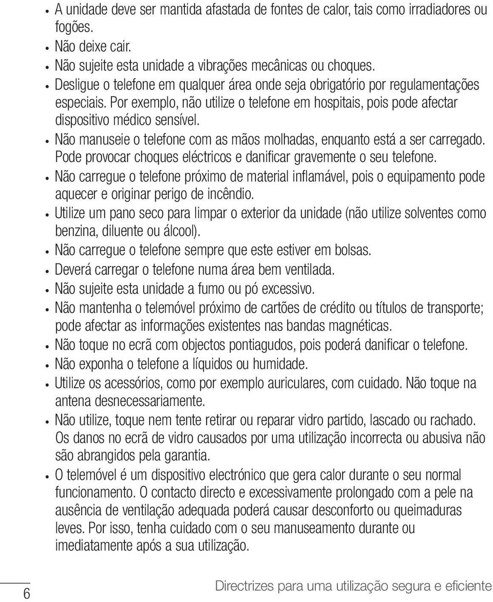 Não manuseie o telefone com as mãos molhadas, enquanto está a ser carregado. Pode provocar choques eléctricos e danificar gravemente o seu telefone.