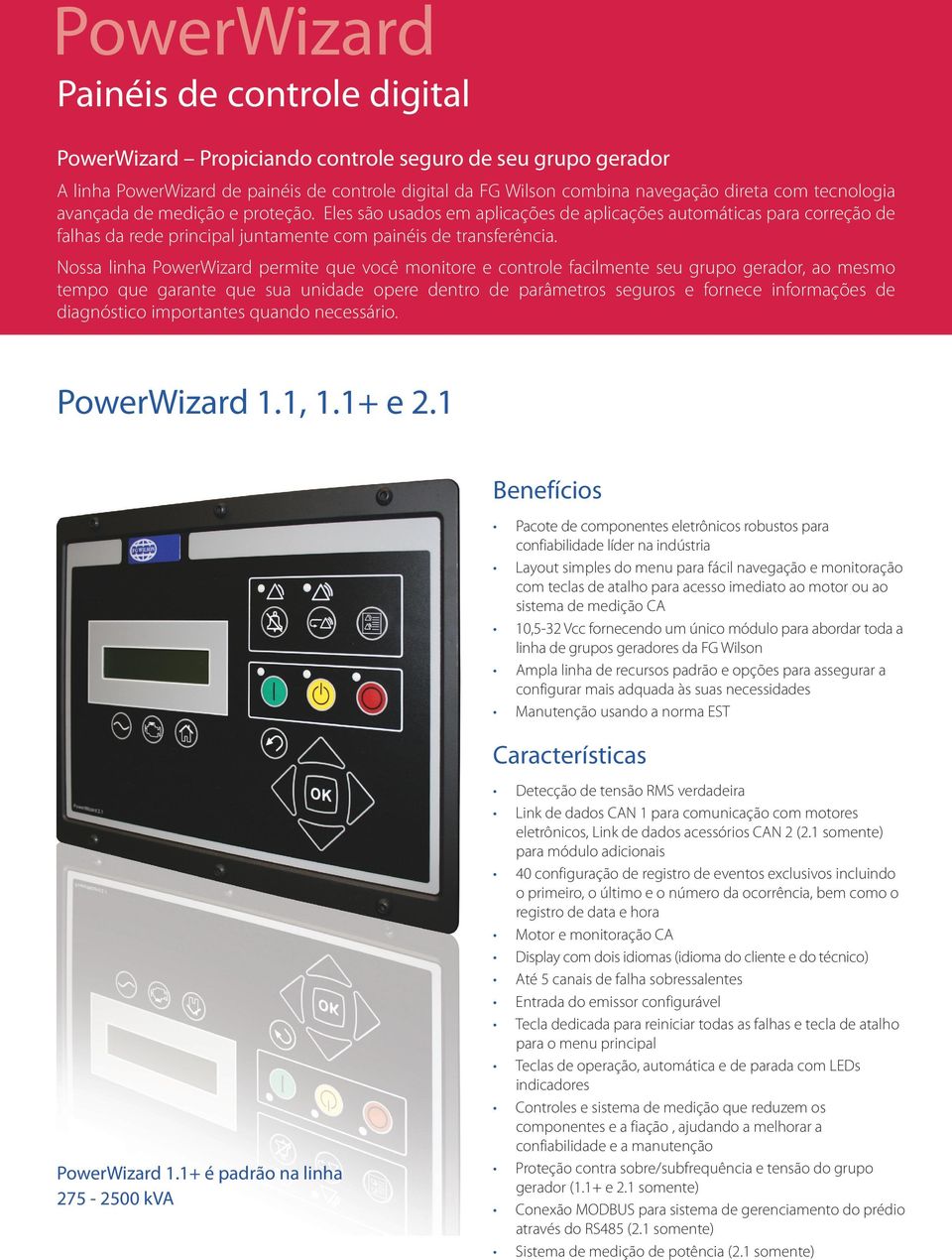 Nossa linha PowerWizard permite que você monitore e controle facilmente seu grupo gerador, ao mesmo tempo que garante que sua unidade opere dentro de parâmetros seguros e fornece informações de