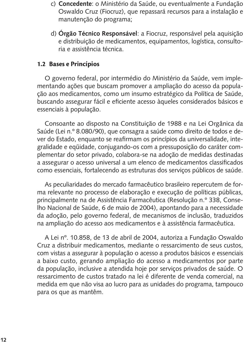 2 Bases e Princípios O governo federal, por intermédio do Ministério da Saúde, vem implementando ações que buscam promover a ampliação do acesso da população aos medicamentos, como um insumo