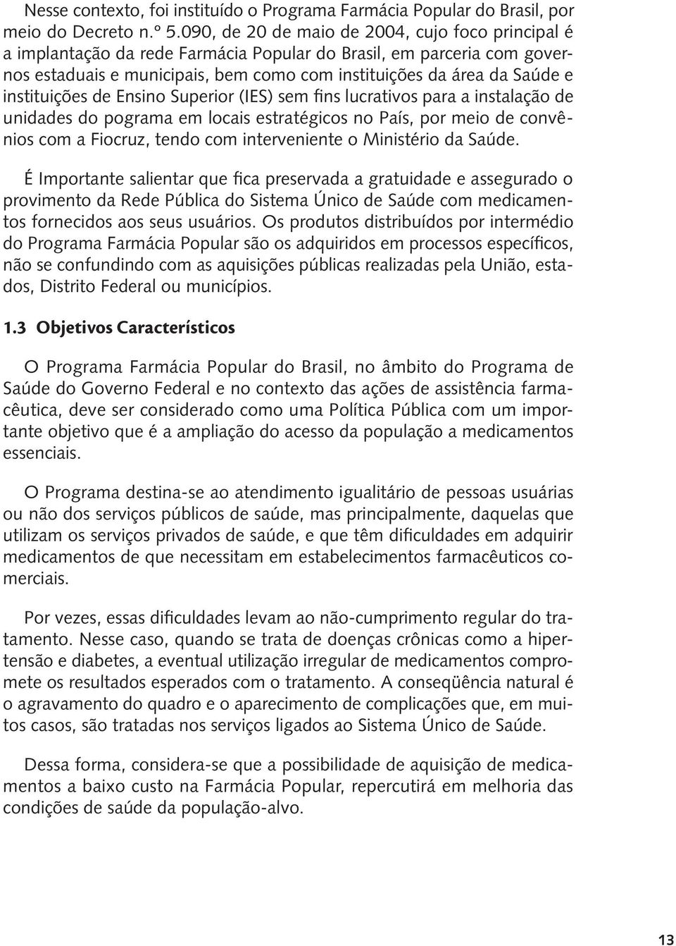 instituições de Ensino Superior (IES) sem fins lucrativos para a instalação de unidades do pograma em locais estratégicos no País, por meio de convênios com a Fiocruz, tendo com interveniente o