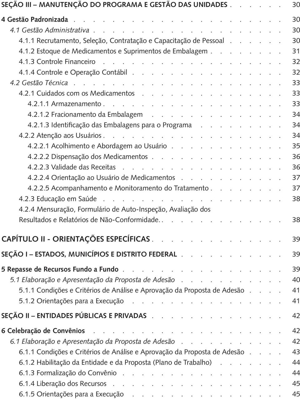 ..................... 33 4.2.1 Cuidados com os Medicamentos............... 33 4.2.1.1 Armazenamento................... 33 4.2.1.2 Fracionamento da Embalagem.............. 34 4.2.1.3 Identificação das Embalagens para o Programa.