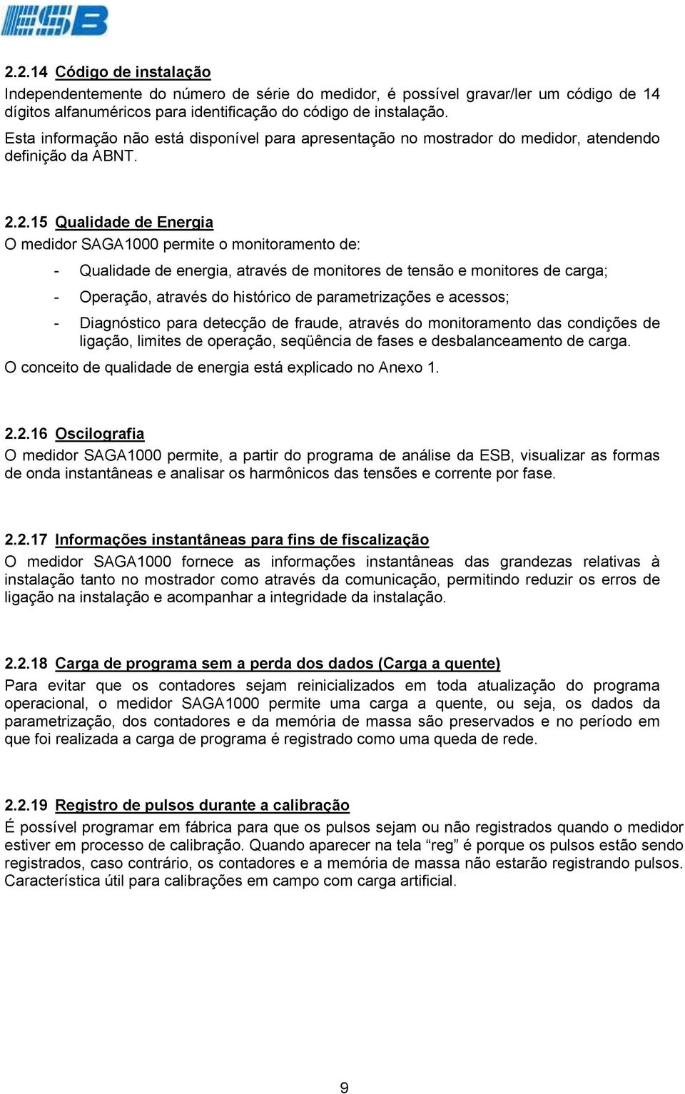 2.15 Qualidade de Energia O medidor SAGA1000 permite o monitoramento de: - Qualidade de energia, através de monitores de tensão e monitores de carga; - Operação, através do histórico de