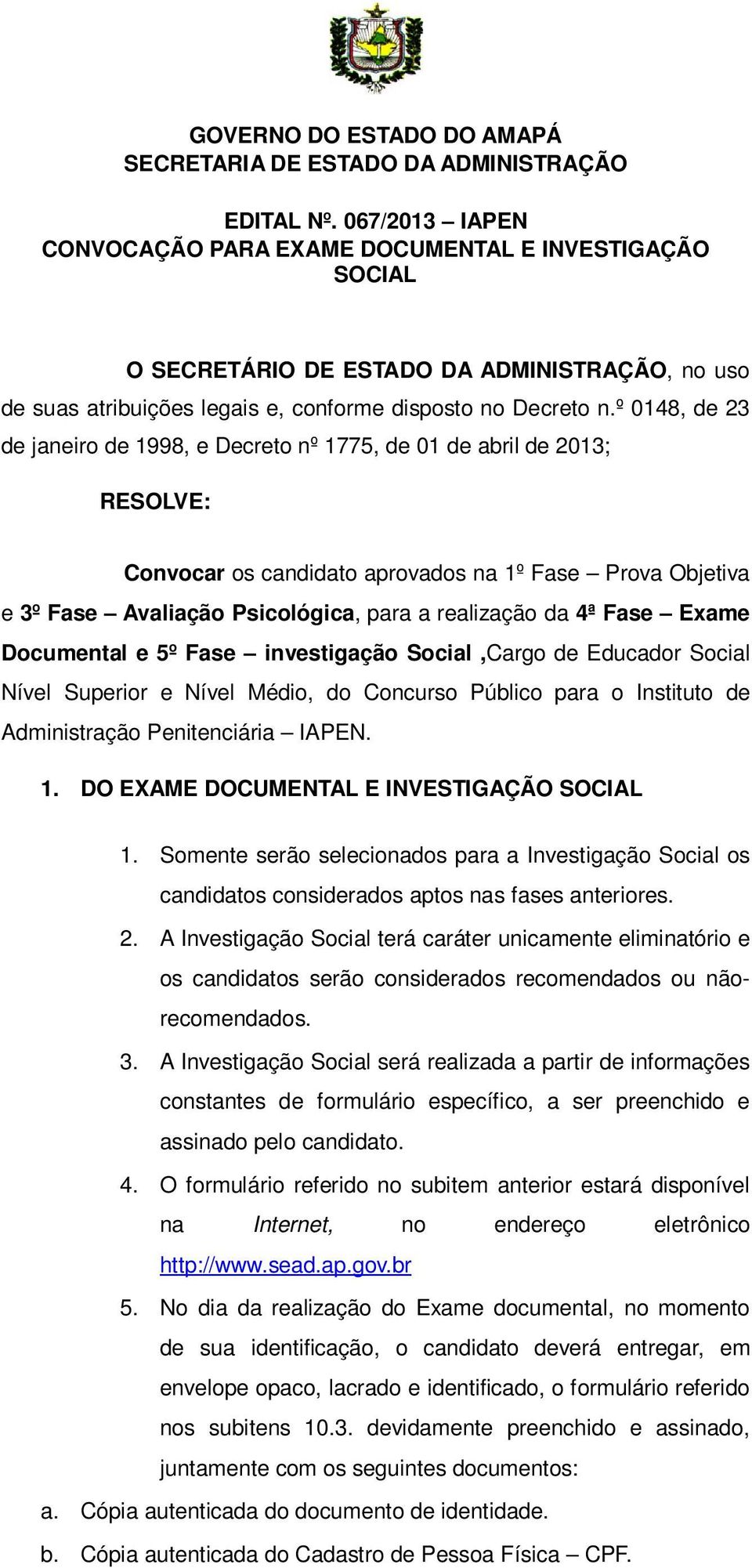 º 0148, de 23 de janeiro de 1998, e Decreto nº 1775, de 01 de abril de 2013; RESOLVE: Convocar os candidato aprovados na 1º Fase Prova Objetiva e 3º Fase Avaliação Psicológica, para a realização da