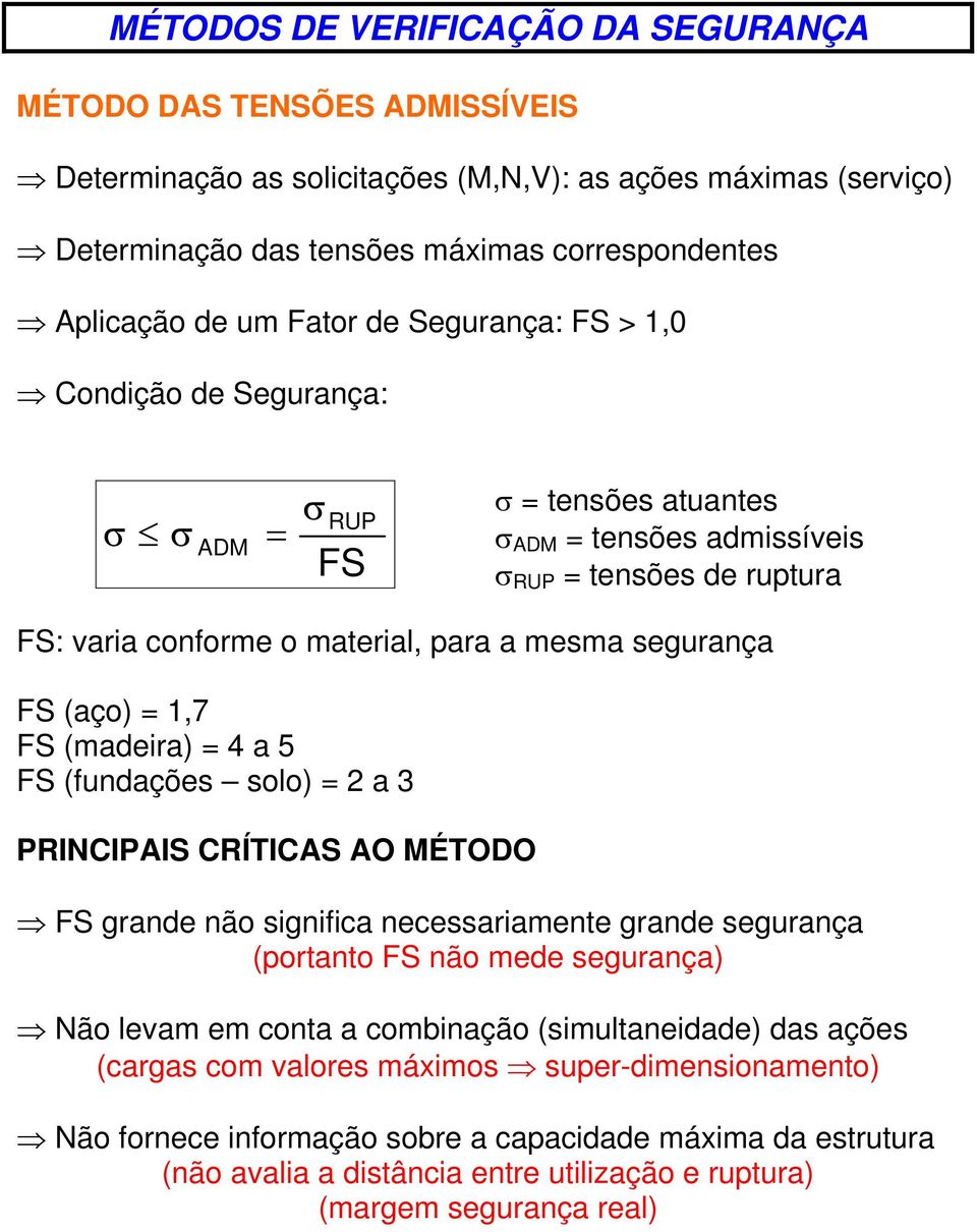 (aço) 1,7 FS (madeira) 4 a 5 FS (fundações solo) 2 a 3 PRINCIPAIS CRÍTICAS AO MÉTODO FS grande não significa necessariamente grande segurança (portanto FS não mede segurança) Não levam em conta a