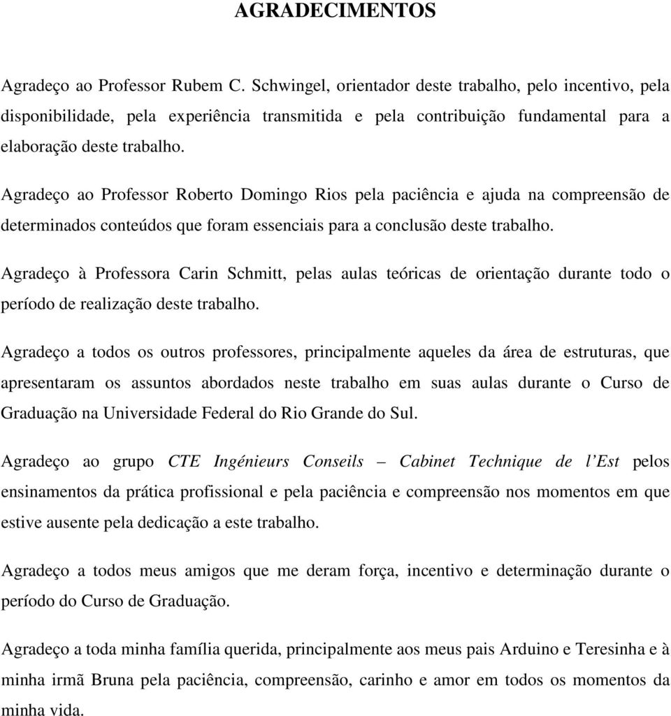 Agradeço ao Professor Roberto Domingo Rios pela paciência e ajuda na compreensão de determinados conteúdos que foram essenciais para a conclusão deste trabalho.