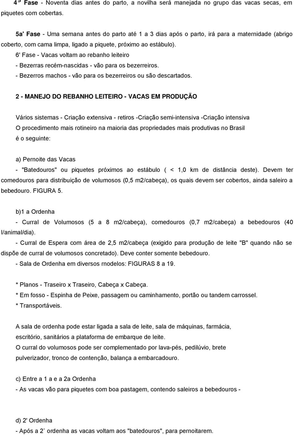 6' Fase - Vacas voltam ao rebanho leiteiro - Bezerras recém-nascidas - vão para os bezerreiros. - Bezerros machos - vão para os bezerreiros ou são descartados.