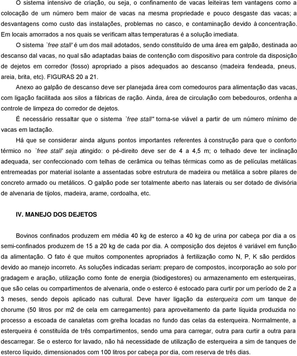 O sistema `free stall' é um dos mail adotados, sendo constituído de uma área em galpão, destinada ao descanso dal vacas, no qual são adaptadas baias de contenção com dispositivo para controle da