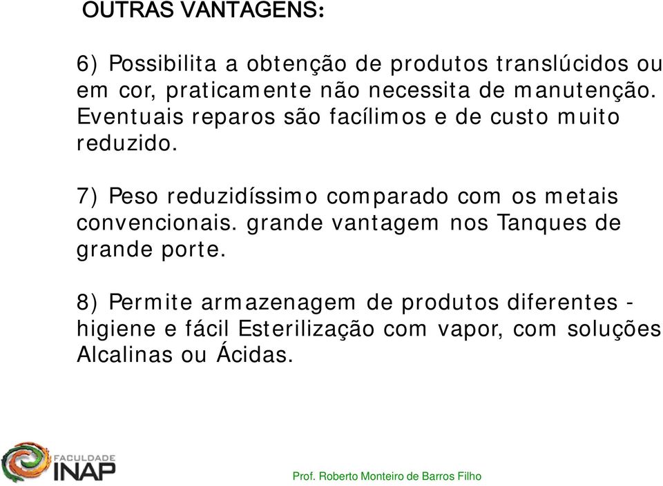 7) Peso reduzidíssimo i comparado com os metais convencionais.