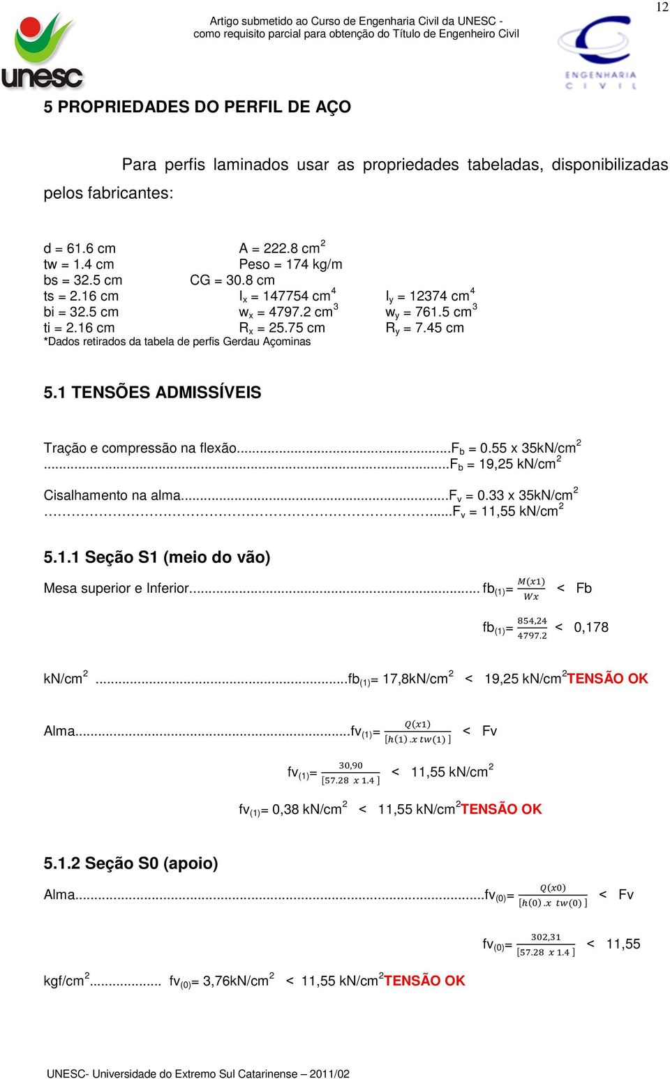 45 cm *Dados retirados da tabela de perfis Gerdau Açominas 5.1 TENSÕES ADMISSÍVEIS Tração e compressão na flexão...f b = 0.55 x 35kN/cm 2...F b = 19,25 kn/cm 2 Cisalhamento na alma...f v = 0.