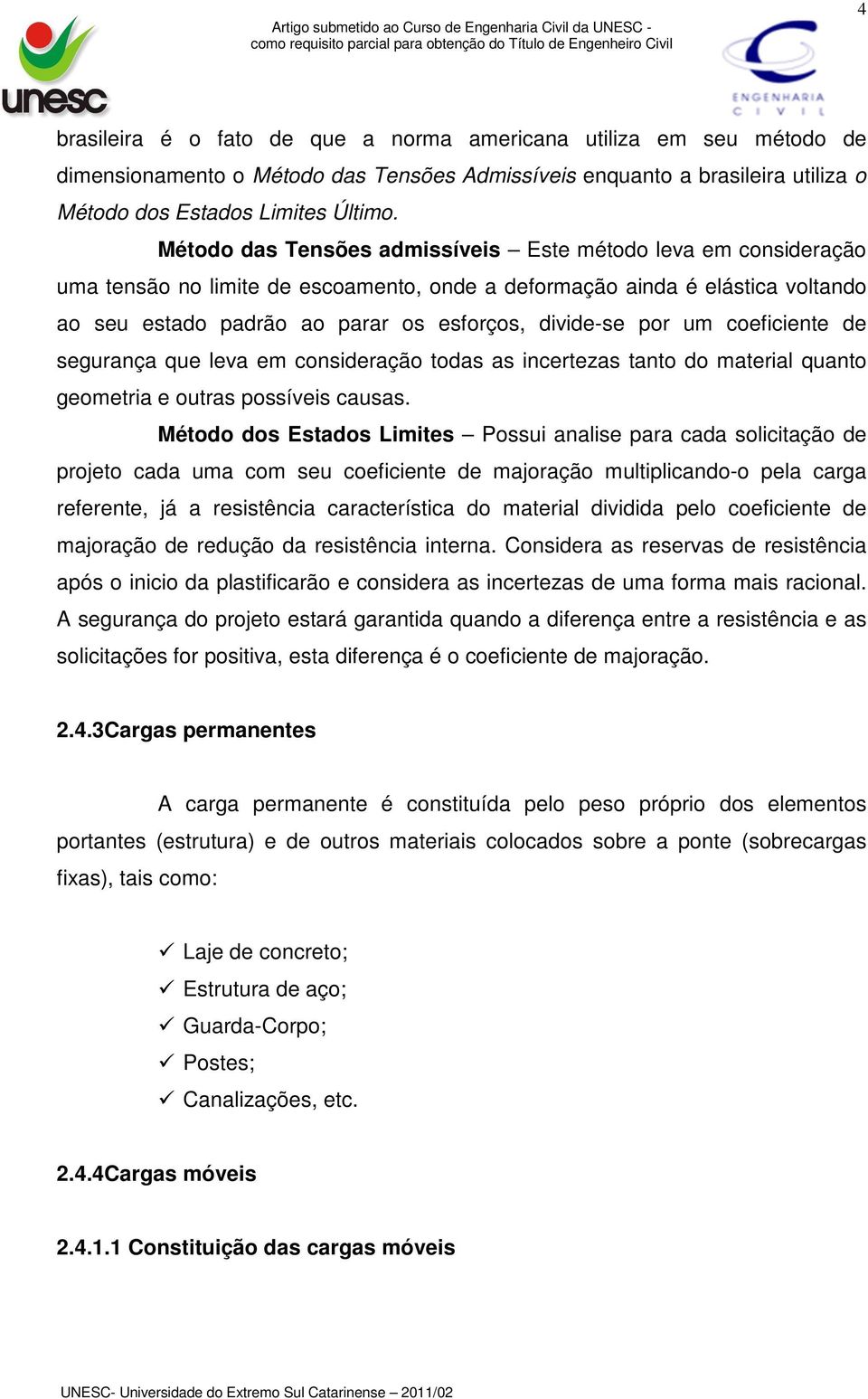 por um coeficiente de segurança que leva em consideração todas as incertezas tanto do material quanto geometria e outras possíveis causas.