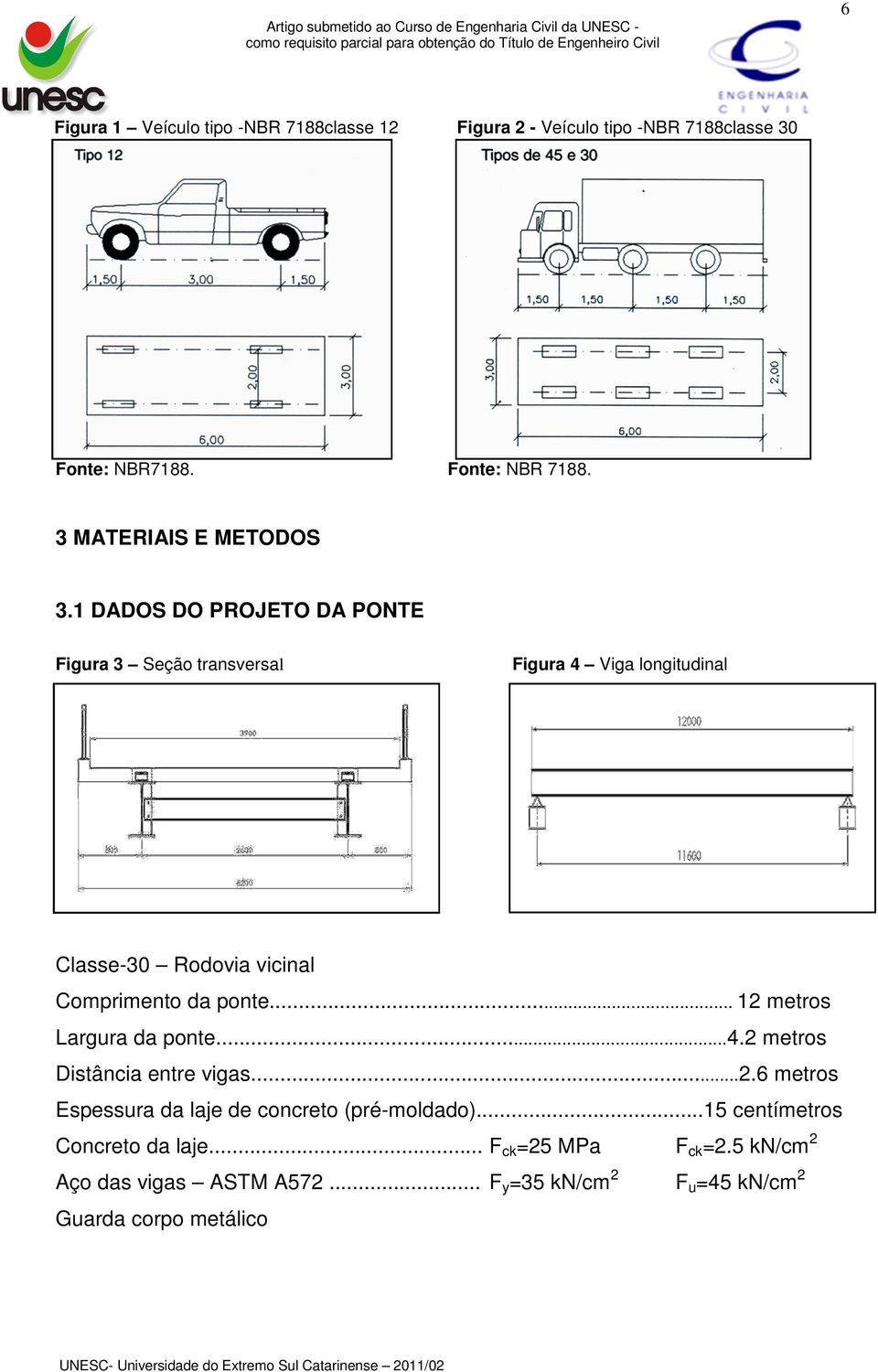 1 DADOS DO PROJETO DA PONTE Figura 3 Seção transversal Figura 4 Viga longitudinal Classe-30 Rodovia vicinal Comprimento da ponte.