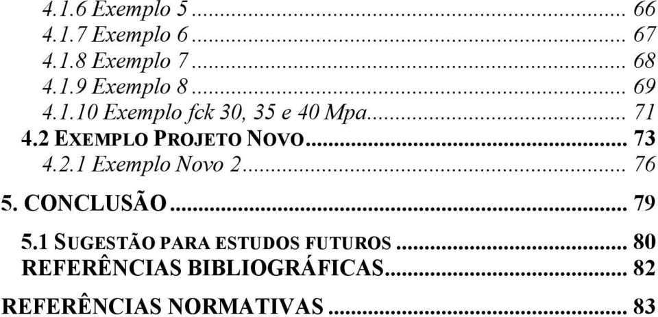 2.1 Exemplo Novo 2... 76 5. CONCLUSÃO... 79 5.1 SUGESTÃO PARA ESTUDOS FUTUROS.