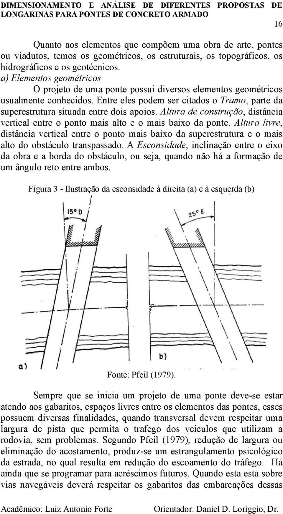 Altura de construção, distância vertical entre o ponto mais alto e o mais baixo da ponte.