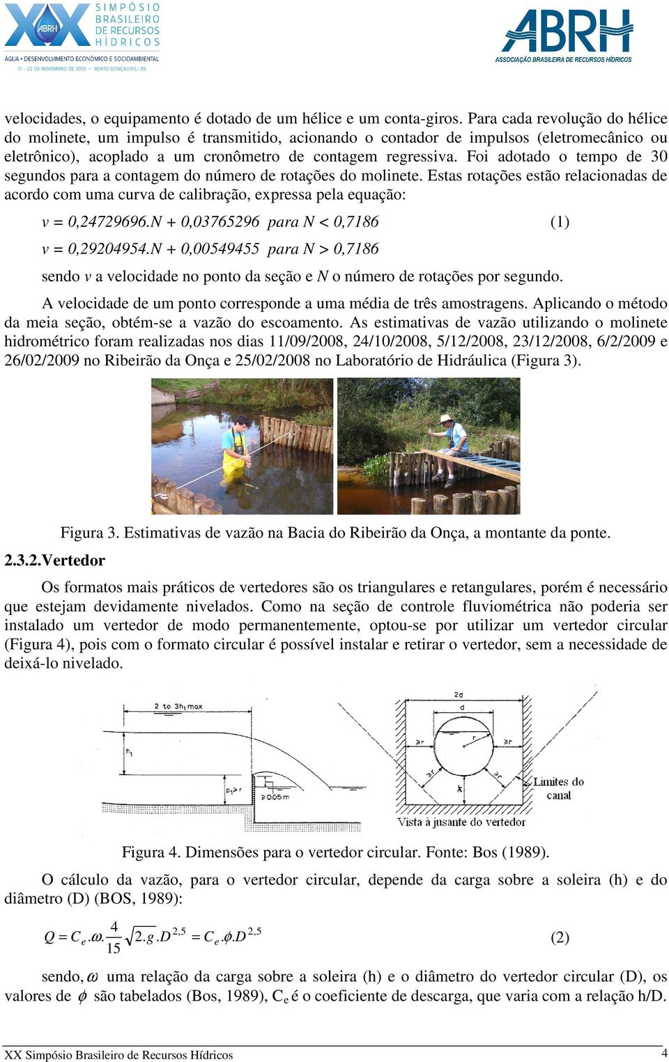 Foi adotado o tempo de 30 segundos para a contagem do número de rotações do molinete. Estas rotações estão relacionadas de acordo com uma curva de calibração, expressa pela equação: v = 0,24729696.