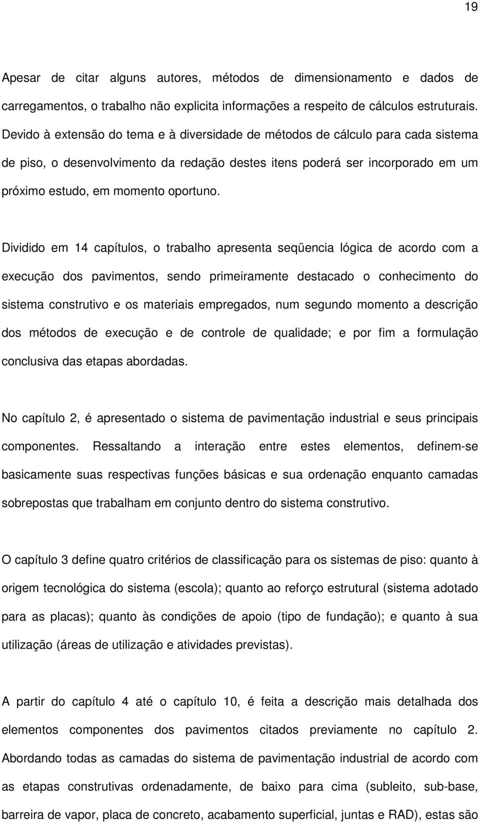 Dividido em 14 capítulos, o trabalho apresenta seqüencia lógica de acordo com a execução dos pavimentos, sendo primeiramente destacado o conhecimento do sistema construtivo e os materiais empregados,