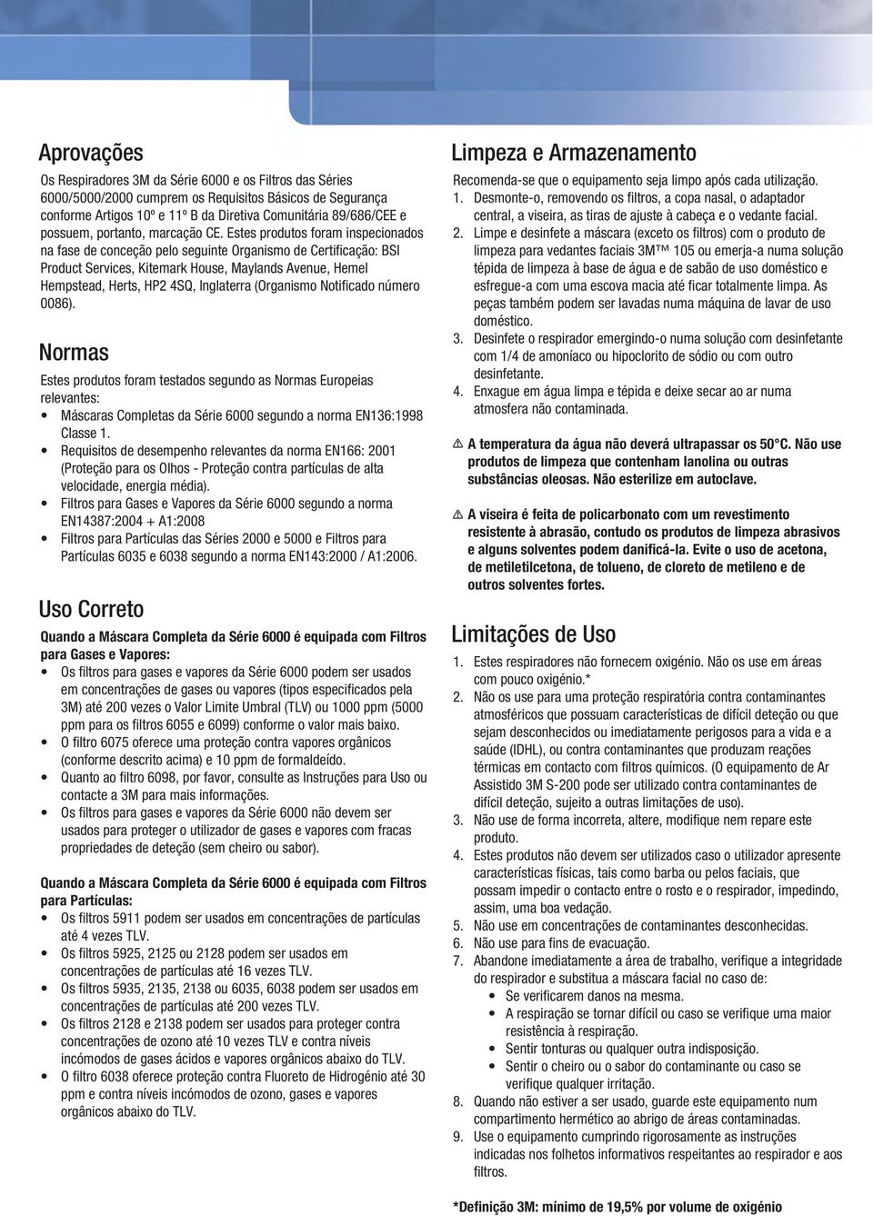 Estes produtos foram inspecionados na fase de conceção pelo seguinte Organismo de Certificação: BSI Product Services, Kitemark House, Maylands Avenue, Hemel Hempstead, Herts, HP2 4SQ, Inglaterra