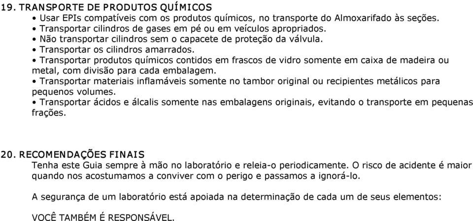 Transportar produtos químicos contidos em frascos de vidro somente em caixa de madeira ou metal, com divisão para cada embalagem.