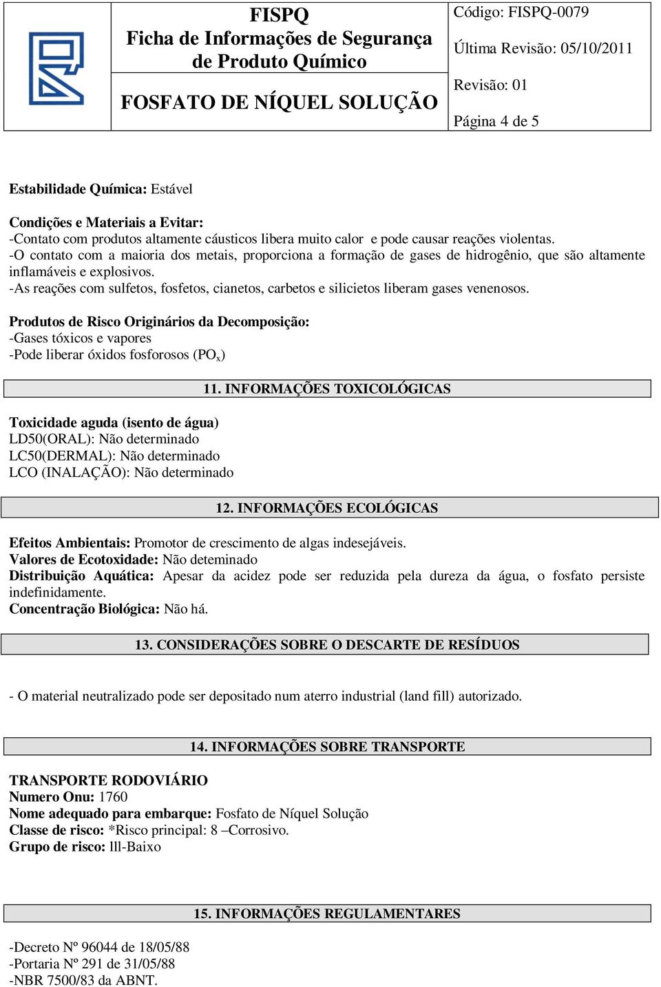 -As reações com sulfetos, fosfetos, cianetos, carbetos e silicietos liberam gases venenosos.