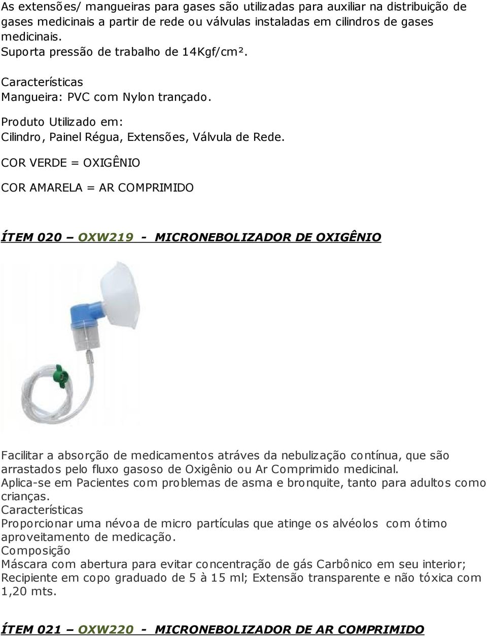 COR VERDE = OXIGÊNIO COR AMARELA = AR COMPRIMIDO ÍTEM 020 OXW219 - MICRONEBOLIZADOR DE OXIGÊNIO Facilitar a absorção de medicamentos atráves da nebulização contínua, que são arrastados pelo fluxo