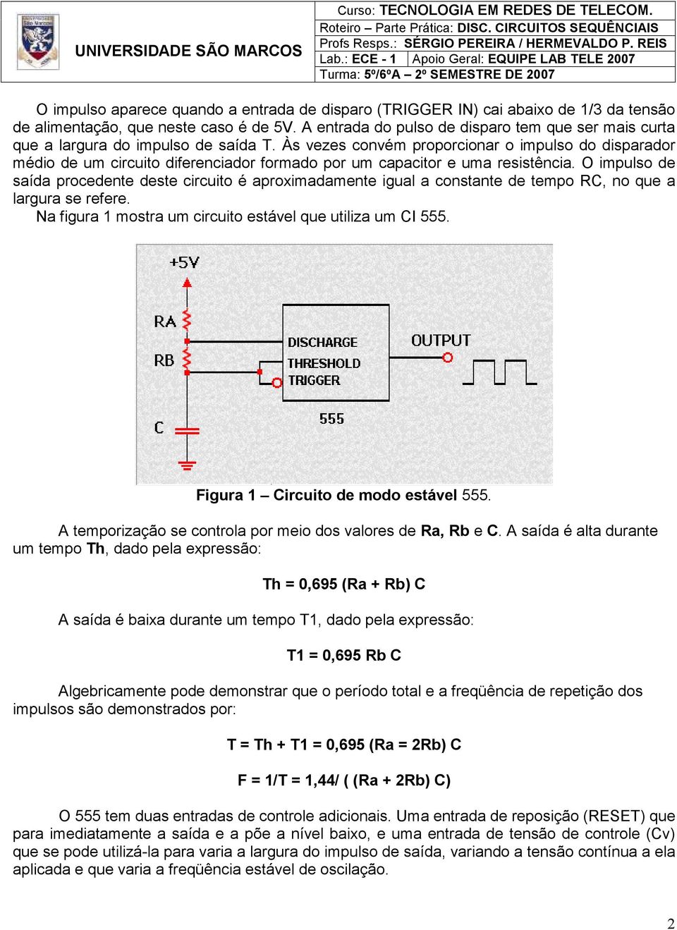 Às vezes convém proporcionar o impulso do disparador médio de um circuito diferenciador formado por um capacitor e uma resistência.