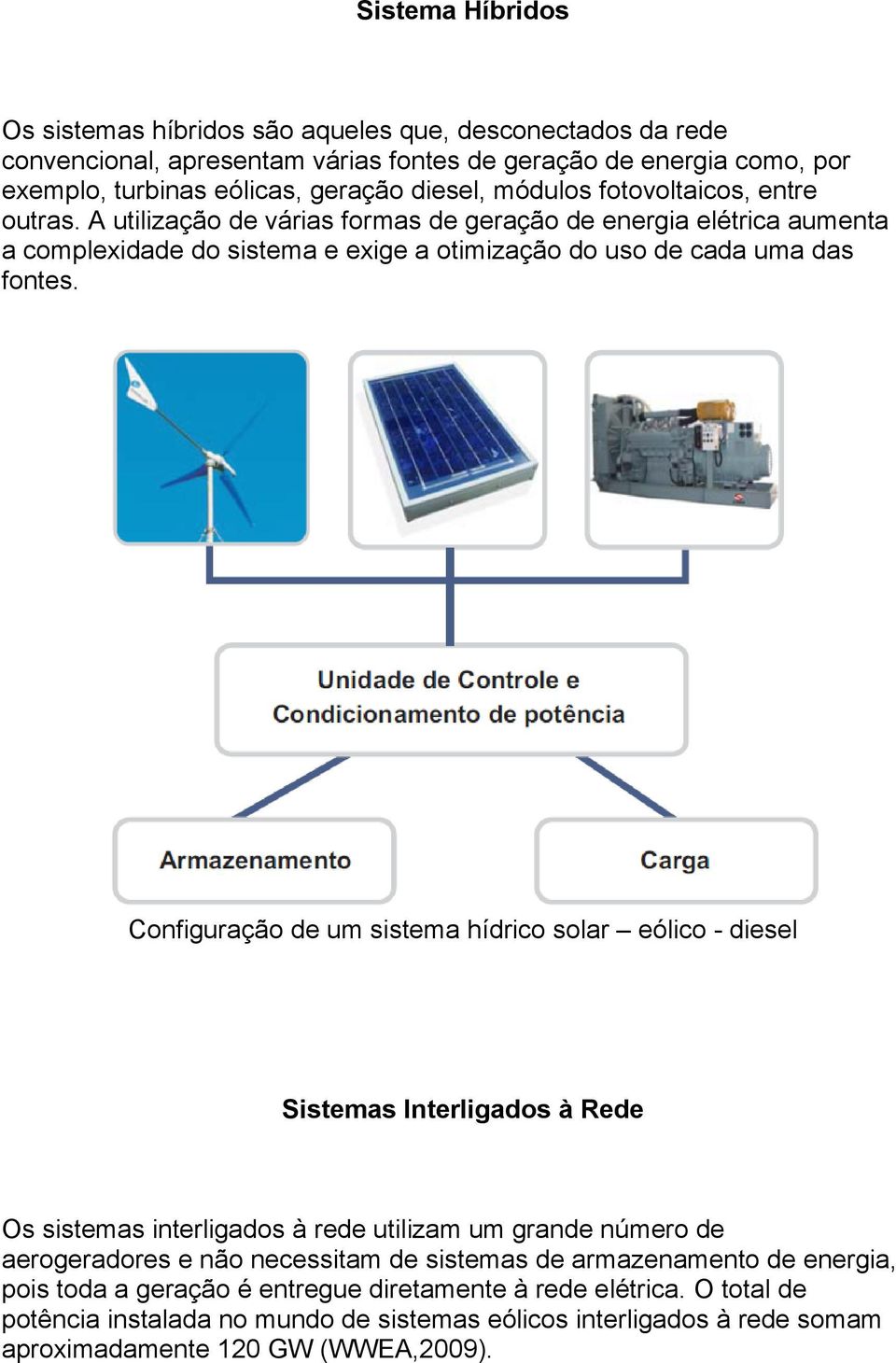 Configuração de um sistema hídrico solar eólico - diesel Sistemas Interligados à Rede Os sistemas interligados à rede utilizam um grande número de aerogeradores e não necessitam de sistemas de